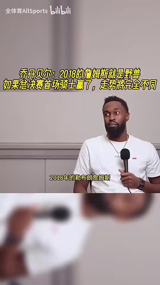 乔丹&middot;贝尔：18詹就是野兽！如果总决G1骑士赢，走势完全不同